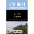 Greater Than a Tourist- Lima Peru: 50 Travel Tips from a Local