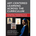 Art-Centered Learning Across the Curriculum: Integrating Contemporary Art in the Secondary School Classroom