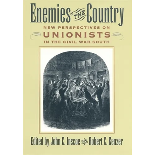 Enemies of the Country: New Perspectives on Unionists in the Civil War South