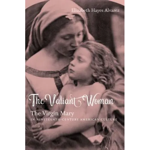 The Valiant Woman: The Virgin Mary in Nineteenth-Century American Culture