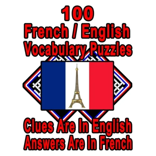 100 French/English Vocabulary Puzzles: Learn and Practice French By Doing FUN Puzzles!, 100 8.5 x 11 Crossword Puzzles With Clues In English, Answers