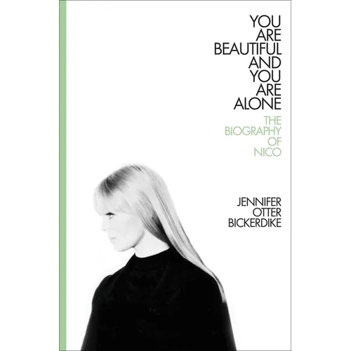 You Are Beautiful and You Are Alone: The Biography of Nico
