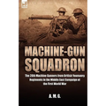 Machine-Gun Squadron: The 20th Machine Gunners from British Yeomanry Regiments in the Middle East Campaign of the First World War