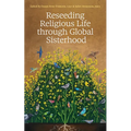 Reseeding Religious Life Through Global Sisterhood