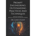 Prompt Engineering: Outstanding Practices And Techniques: Practical Advances In Artificial Intelligence And Machine Learning