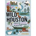 Wild Houston: Explore the Amazing Nature in and Around the Bayou City