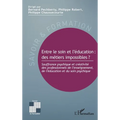 Entre le soin et l'éducation: des métiers impossibles ?: Souffrance psychique et créativité des professionnels de l'enseignement, de l'éducation et du