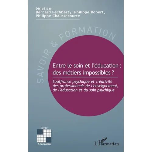 Entre le soin et l'éducation: des métiers impossibles ?: Souffrance psychique et créativité des professionnels de l'enseignement, de l'éducation et du