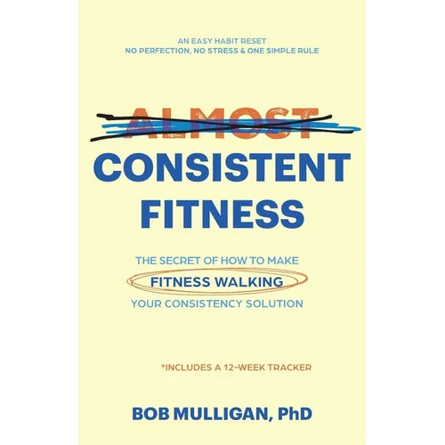 Almost Consistent Fitness: The Secret of How to Make Fitness Walking Your Consistency Solution