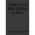 Things That Jon Snow Knows - A Comprehensive Collection: 110 pages filled with everything that commander of the knights watch Jon Snow knows