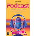 Podcast: Guía Práctica Para Crear Programas Radiofónicos Y Audiolibros