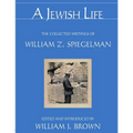 A Jewish Life: The Collected Writings of William Z. Spiegelman