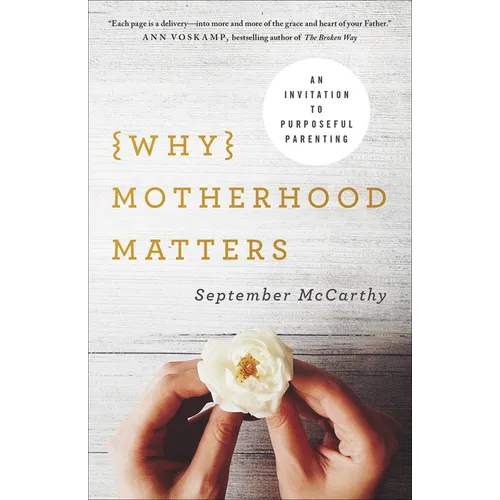 Why Motherhood Matters: An Invitation to Purposeful Parenting