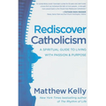 Rediscover Catholicism: A Spiritual Guide to Living with Passion & Purpose