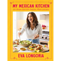 My Mexican Kitchen: 100 Recipes Rich with Tradition, Flavor, and Spice: A Cookbook