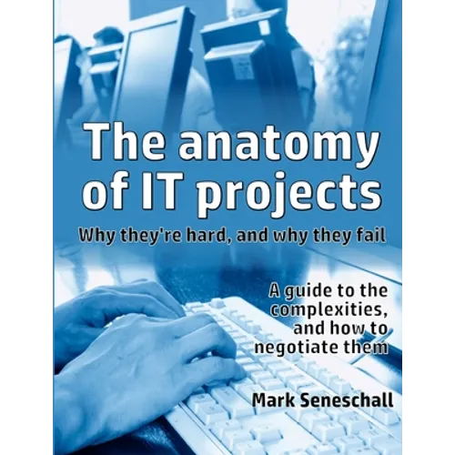 The anatomy of IT projects: why they're hard, and why they fail