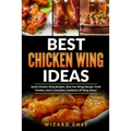 Best Chicken Wing Ideas: Quick Chicken Wing Recipes, Best Hot Wings Recipe, Fried Chicken And A Complete Cookbook Of Wing Ideas!