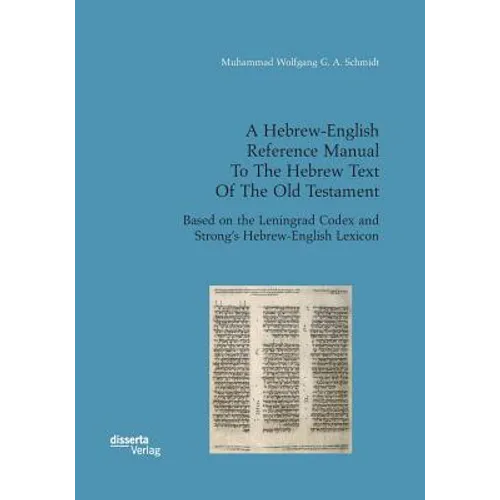 A Hebrew-English Reference Manual To The Hebrew Text Of The Old Testament. Based on the Leningrad Codex and Strong's Hebrew-English Lexicon