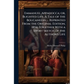 Emmanuel Appadocca; or, Blighted Life. A Tale of the Boucaneers. ... Reprinted From the Original Edition, 1854. Together With a Short Sketch of the Au