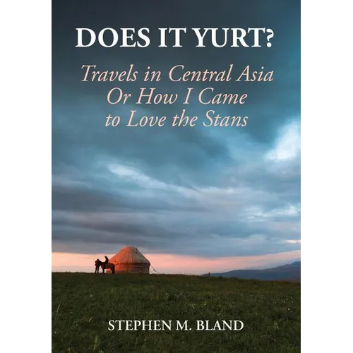 Does it Yurt? Travels in Central Asia Or How I Came to Love the Stans