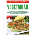 Vegetarian: Discover Delicious Vegetarian Recipes Along With Secrets To Becoming Super Healthy With A Nutritious Vegetarian Diet