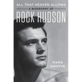 All That Heaven Allows: A Biography of Rock Hudson