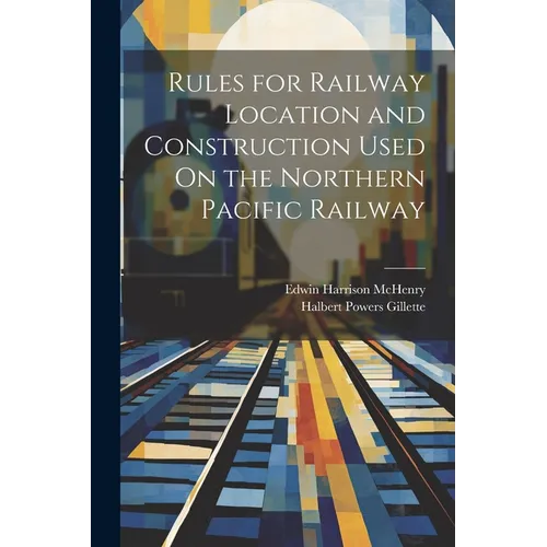Rules for Railway Location and Construction Used On the Northern Pacific Railway