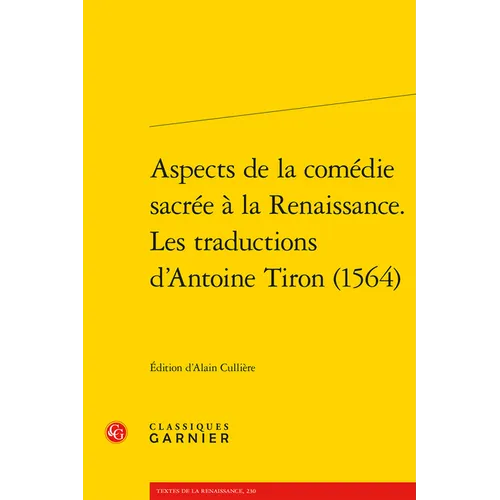 Aspects de la Comedie Sacree a la Renaissance. Les Traductions d'Antoine Tiron (1564)