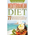 Mediterranean Diet: 77 Delicious Recipes with an Easy Guide for Rapid Weight Loss and The Mediterranean Diet Cookbook with Delicious Recipes for Weigh