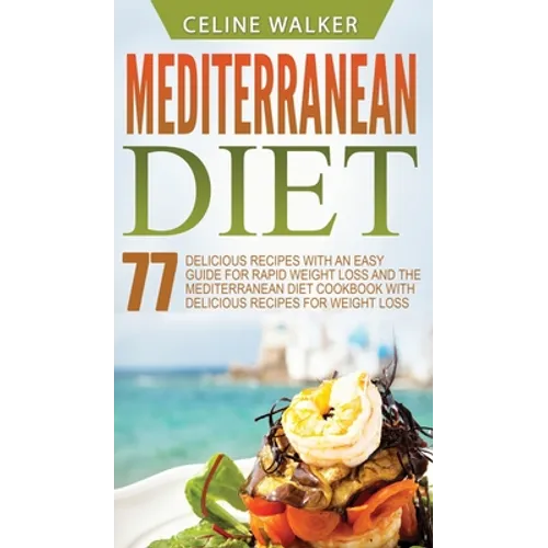 Mediterranean Diet: 77 Delicious Recipes with an Easy Guide for Rapid Weight Loss and The Mediterranean Diet Cookbook with Delicious Recipes for Weigh