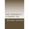 Kefir, Probiotics & a Healthier You: home made Kefir adds Probiotics to your immune system