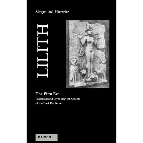 Lilith - The First Eve: Historical and Psychological Aspects of the Dark Feminine