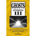 Ghosts of Gettysburg III: Spirits, Apparitions and Haunted Places of the Battlefield