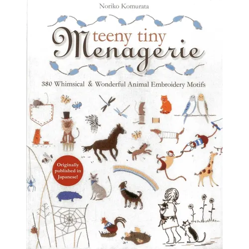 Teeny Tiny Menagerie: 380 Whimsical & Wonderful Animal Embroidery Motifs