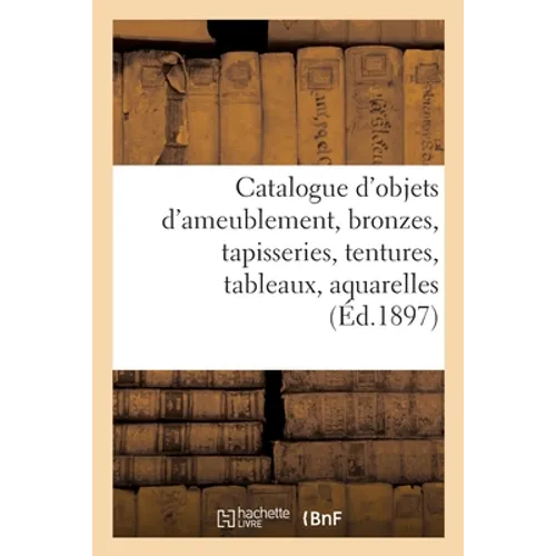 Catalogue d'Objets d'Ameublement Anciens Et Modernes, Bronzes, Tapisseries Anciennes