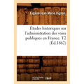Études Historiques Sur l'Administration Des Voies Publiques En France. T2 (Éd.1862)