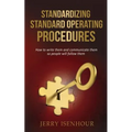 Standardizing Standard Operating Procedures: How To Write Them and Communicate Them, So People Will Follow Them
