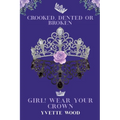 Crooked, Dented or Broken. Girl! Wear your Crown