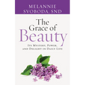 The Grace of Beauty: Its Mystery, Power, and Delight in Daily Life