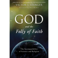 God and the Folly of Faith: The Incompatibility of Science and Religion