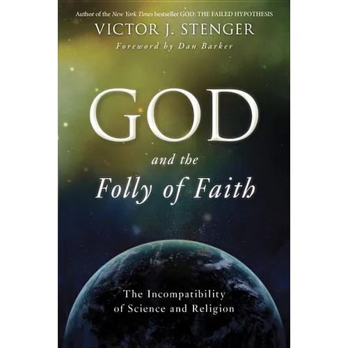 God and the Folly of Faith: The Incompatibility of Science and Religion