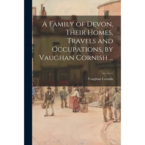 A Family of Devon, Their Homes, Travels and Occupations, by Vaughan Cornish ...