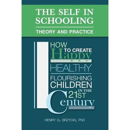 The Self in Schooling: Theory and Practice: How to Create Happy, Healthy, Flourishing Children in the 21st Century