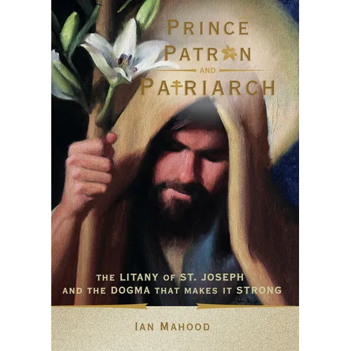 Prince, Patron, and Patriarch: The Litany of St. Joseph and the Dogma That Makes It Strong