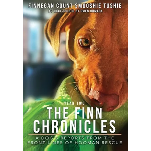 The Finn Chronicles: Year Two: A dog's reports from the front lines of hooman rescue