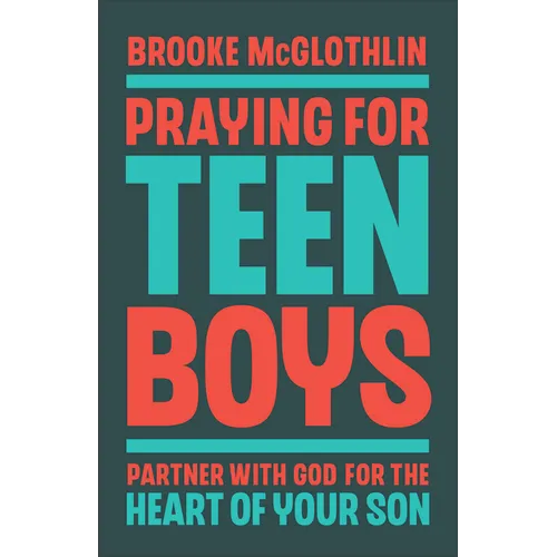 Praying for Teen Boys: Partner with God for the Heart of Your Son