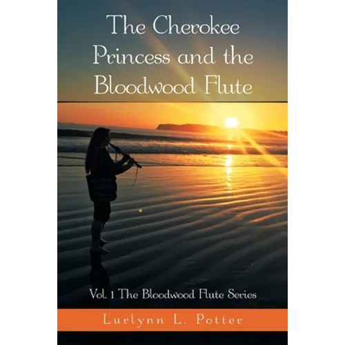 The Cherokee Princess and the Bloodwood Flute: Vol. 1 the Bloodwood Flute Series