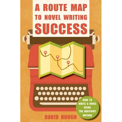 A Route Map to Novel Writing Success: How to Write a Novel Using the Waypoint Method - Paperback