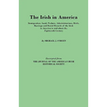 Irish in America. Immigration, Land, Probate, Administrations, Birth, Marriage and Burial Records of the Irish in America in and about the Eightee