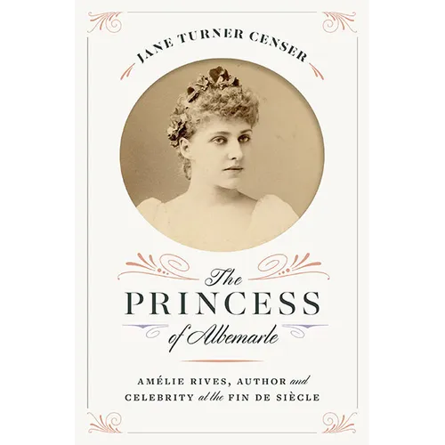 The Princess of Albemarle: Amélie Rives, Author and Celebrity at the Fin de Siècle